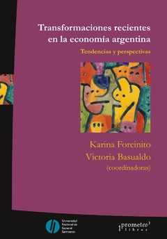 TRANSFORMACIONES RECIENTES EN LA ECONOMIA ARGENTINA. Tendencias y perspectivas / FORCINITO KARINA , BASUALDO VICTORIA