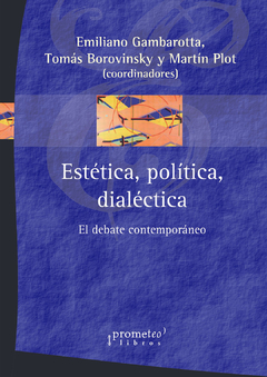 ESTETICA, POLITICA, DIALECTICA. El debate contemporaneo / GAMBAROTTA EMILIANO , PLOT MARTIN