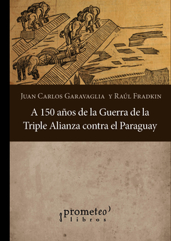 A 150 años de la Guerra de la Triple Alianza contra el Paraguay / Juan Carlos Garavaglia ; Raúl Osvaldo Fradkin