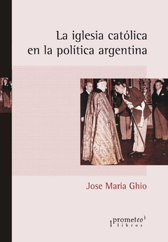 IGLESIA CATOLICA EN LA POLITICA ARGENTINA, LA / GHIO JOSE MARIA