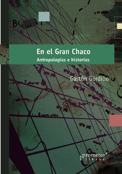 EN EL GRAN CHACO. Antropologias e historias / GORDILLO GASTON