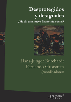 DESPROTEGIDOS Y DESIGUALES. ¿Hacia una nueva fisonomia social? / BURCHARDT HANS JURGEN , GROISMAN FERNANDO
