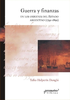 Guerra y finanazas en los orígenes del estado argentino (1791-1850) / Halperín Donghi, Tulio