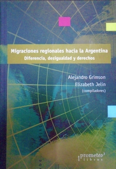 MIGRACIONES REGIONALES HACIA LA ARGENTINA. Diferencias, desigualdades y derechos / GRIMSON ALEJANDRO , JELIN ELIZABETH