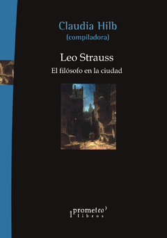 Leo Strauss. El filósofo en la ciudad / Claudia Hilb (compiladora)