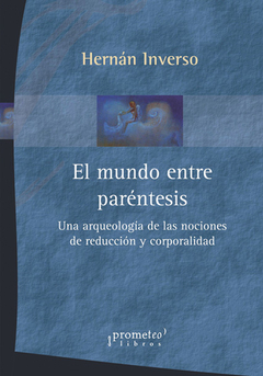 MUNDO ENTRE PARENTESIS, EL. Arqueologia de las nociones de reduccion y corporalidad / INVERSO HERNAN