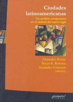 CIUDADES LATINOAMERICANAS. Un analisis comparativo en el umbral del nuevo siglo / PORTES ALEJANDRO , ROBERTS BRYAN , GRIMSON ALEJANDRO