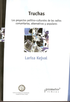 TRUCHAS. Los proyectos politico-culturales de las radios comunitarias, alternativas y populares / KEJVAL LARISA