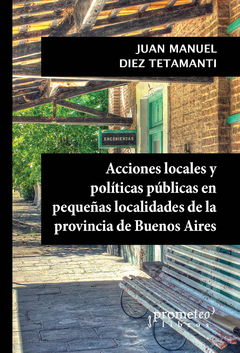 Acciones locales y políticas públicas en pequeñas localidades de la provincia de Buenos Aires / Diez Tetamanti, Juan Manuel