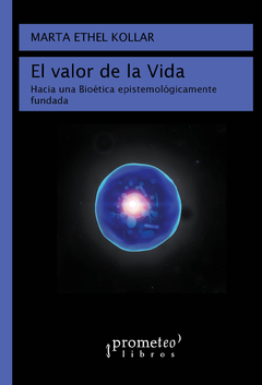 VALOR DE LA VIDA, EL. Hacia una bioetica epistemologicamente fundada / KOLLAR MARTA ETHEL