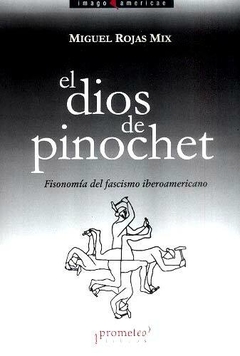 DIOS DE PINOCHET, EL. Anatomia del fascismo latinoamericano / ROJAS MIX MIGUEL