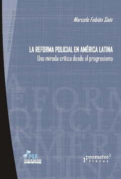 La reforma policial en América Latina. Una mirada crítica desde el progresismo / Marcelo Fabián Sain