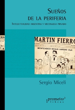 Sueños de la periferia. Intelectualidad argentina y mecenazgo privado / Sergio Miceli