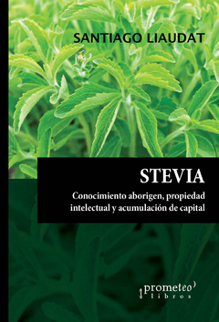 Stevia. Conocimiento, propiedad intelectual y acumulación de capital / LIAUDAT, SANTIAGO