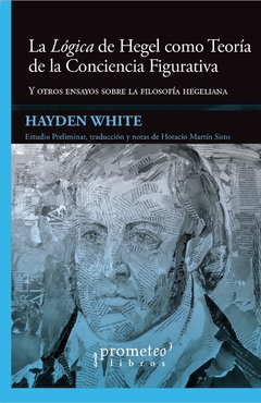 LOGICA DE HEGEL COMO TEORIA DE LA CONCIENCIA FIGURATIVA, LA. Y otros ensayos sobre filosofia Hegeliana / WHITE HAYDEN