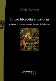 Entre filosofía e historia. Volumen 1: exploraciones en filosofía de la historia / Lorenz, Chris