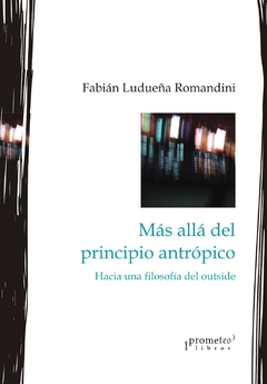 MAS ALLA DEL PRINCIPIO ANTROPICO. Hacia una filosofia del outside / LUDUEÑA ROMANDINI FABIAN