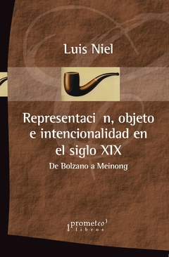 REPRESENTACION, OBJETO E INTENCIONALIDAD EN EL SIGLO XIX. De bolzano a Meinong / NIEL LUIS