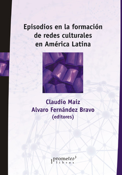EPISODIOS EN LA FORMACION DE REDES CULTURALES EN AMERICA LATINA / MAIZ CLAUDIO , FERNANDEZ BRAVO ALVARO