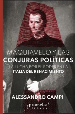 Maquiavelo y las conjuras políticas. La lucha por el poder en la Italia del Renacimiento / CAMPI, ALESSANDRO