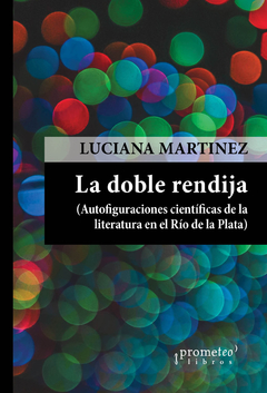 DOBLE RENDIJA, LA. Autofiguraciones cientificas de la literatura en el Rio de la Plata / MARTINEZ LUCIANA
