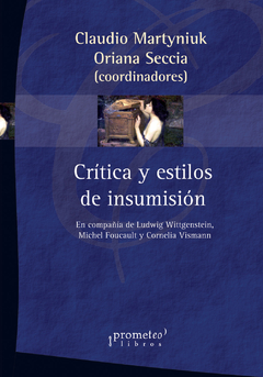 CRITICA Y ESTILOS DE INSUMISION. En compañía de Wittgenstein, Foucault y Vismann / MARTYNIUK CLAUDIO