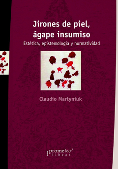 JIRONES DE PIEL, AGAPE INSUMOS. Estetica, epistemologia y normatividad / MARTYNIUK CLAUDIO