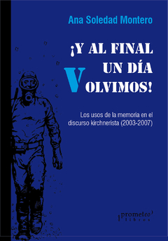 Y al final un día volvimos! Los usos de la memoria en el discurso kirchnerista (2003-2007) / Montero, Ana Soledad