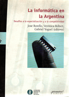 INFORMATICA EN LA ARGENTINA, LA. Desafios a la especializacion y a la competitividad / BORELLO JOSE , GABRIEL YOGUEL