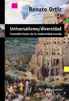 UNIVERSALISMO / DIVERSIDAD. Contradicciones de la modernidad-mundo / ORTIZ RENATO