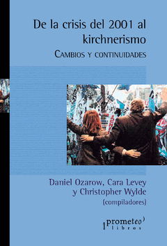 De la crisis de 2001 al kirchnerismo. Cambios y continuidades / compilado por Daniel Ozarow ; Cara Levey ; Christopher Wylde