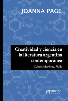 CREATIVIDAD Y CIENCIA EN LA LITERATURA ARGENTINA CONTEMPORANEA: Cohen, Martinez, Piglia / PAGE JOANNA