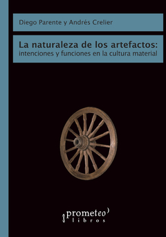 NATURALEZA DE LOS ARTEFACTOS, LA. Intenciones y funciones en la cultura material / PARENTE DIEGO , CRELIER ANDRES