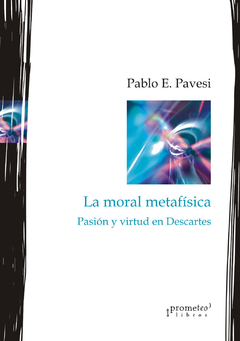 MORAL METAFISICA, LA. Pasion y virtud en descartes / PAVESI PABLO
