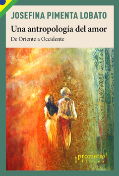 Una antropología del amor. De oriente a occidente / Josefina Pimenta Lobato - comprar online