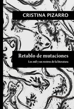 RETABLO DE MUTACIONES. Los mil y un rostros de la literatura / PIZARRO CRISTINA