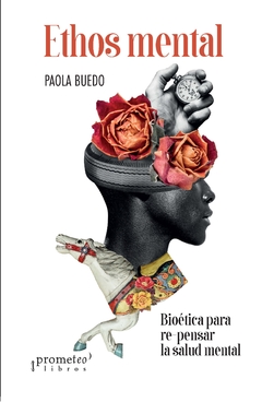 ETHOS MENTAL. Bioetica para re-pensar la salud mental - BUEDO, PAOLA / BUEDO PAOLA