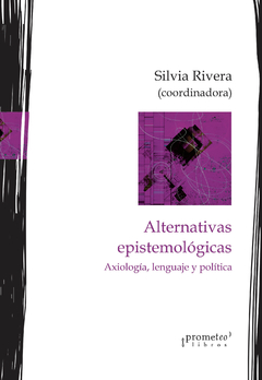 Alternativas epistemológicas. Axiología, lenguaje y política / Rivera, Silvia