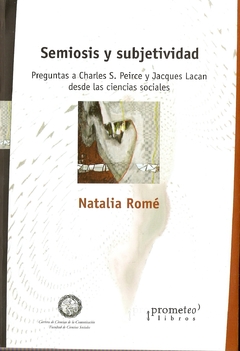 SEMIOSIS Y SUBJETIVIDAD. Preguntas a Charles Peirce y Lacan desde las ciencias sociales / ROME NATALIA