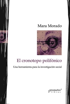 CRONOTOPO POLIFONICO, EL. Una herramienta para la investigacion social / MORADO MARA