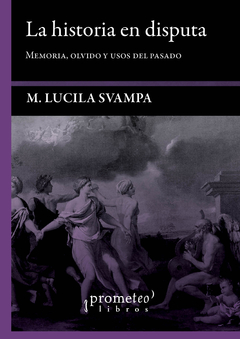 HISTORIA EN DISPUTA, LA. Memoria, olvido y usos del pasado / SVAMPA M.LUCILA