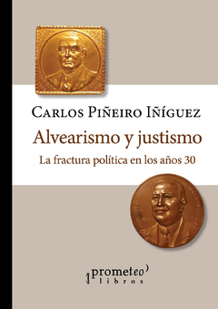 Alvearismo y justismo: La fractura política en los años 30 / Piñeiro Iñíguez, Carlos