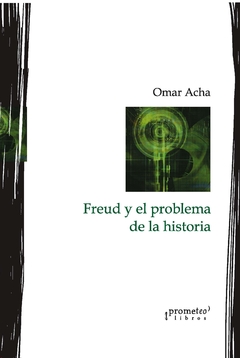 Freud y el problema de la historia / Acha, Omar