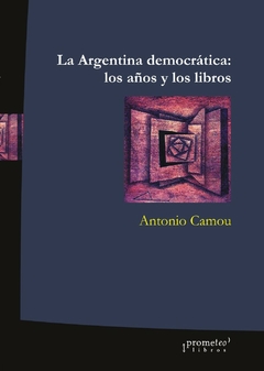 ARGENTINA DEMOCRATICA: LOS AÑOS Y LOS LIBROS / CAMOU ANTONIO,TORTTI MARIA CRISTINA