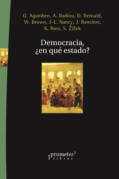 Democracia, ¿en qué Estado? / Giorgio Agamben ; Alain Badiou ; Daniel Bensaïd; Wendy Brown; Jean-Luc Nancy; Jacques Rancière; Kristin Ross y Slavoj Zizek