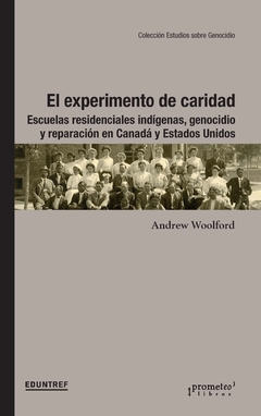 EL EXPERIMENTO DE CARIDAD. Escuelas residenciales indígenas, genocidio y reparación en Canadá y Estados Unidos / Andrew Woolford