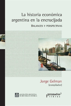 HISTORIA ECONOMICA ARGENTINA EN LA ENCRUCIJADA, LA. Balances y perspectivas / GELMAN JORGE