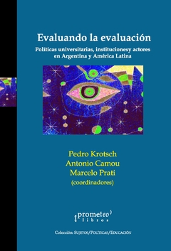 EVALUANDO LA EVALUACION. Politicas universitarias, instituciones y actores / KROTSCH PEDRO , CAMOU ANTONIO