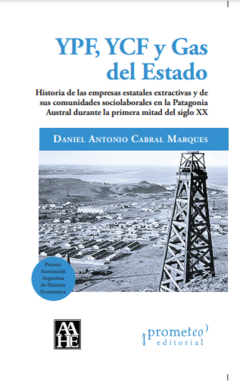 YPF, YCF y Gas del Estado: Historia de las empresas estatales extractivas y de sus comunidades sociolaborales en la Patagonia Austral durante la primera mitad del siglo XX
