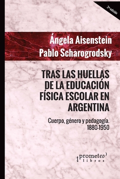 Tras las huellas de la Educación Física escolar argentina. Cuerpo, género y pedagogía: 1880-1950 / Pablo Ariel Scharagrodsky ; Ángela Aisenstein - comprar online